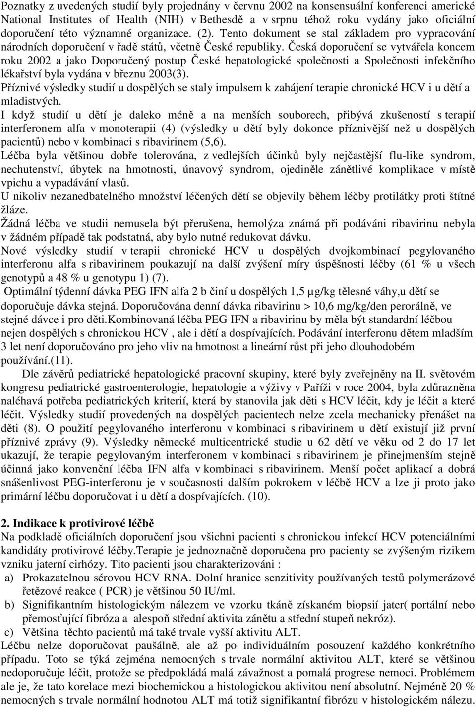 Česká doporučení se vytvářela koncem roku 2002 a jako Doporučený postup České hepatologické společnosti a Společnosti infekčního lékařství byla vydána v březnu 2003(3).