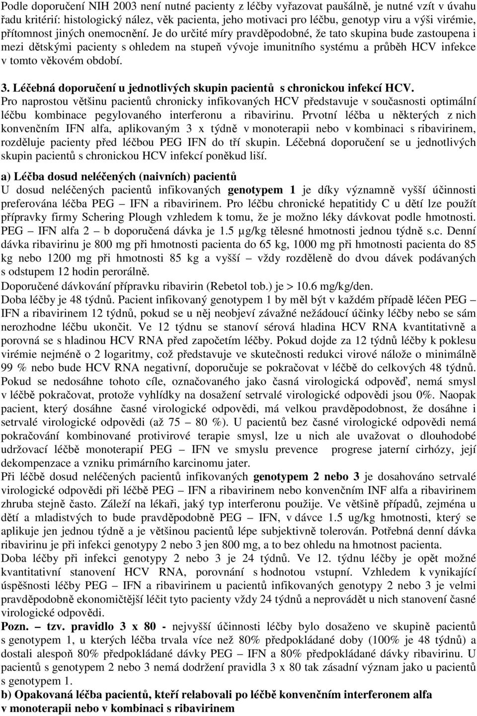 Je do určité míry pravděpodobné, že tato skupina bude zastoupena i mezi dětskými pacienty s ohledem na stupeň vývoje imunitního systému a průběh HCV infekce v tomto věkovém období. 3.