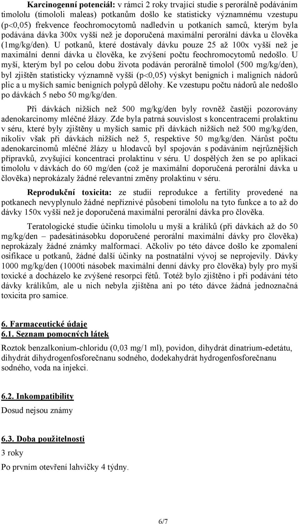 U potkanů, které dostávaly dávku pouze 25 až 100x vyšší než je maximální denní dávka u člověka, ke zvýšení počtu feochromocytomů nedošlo.