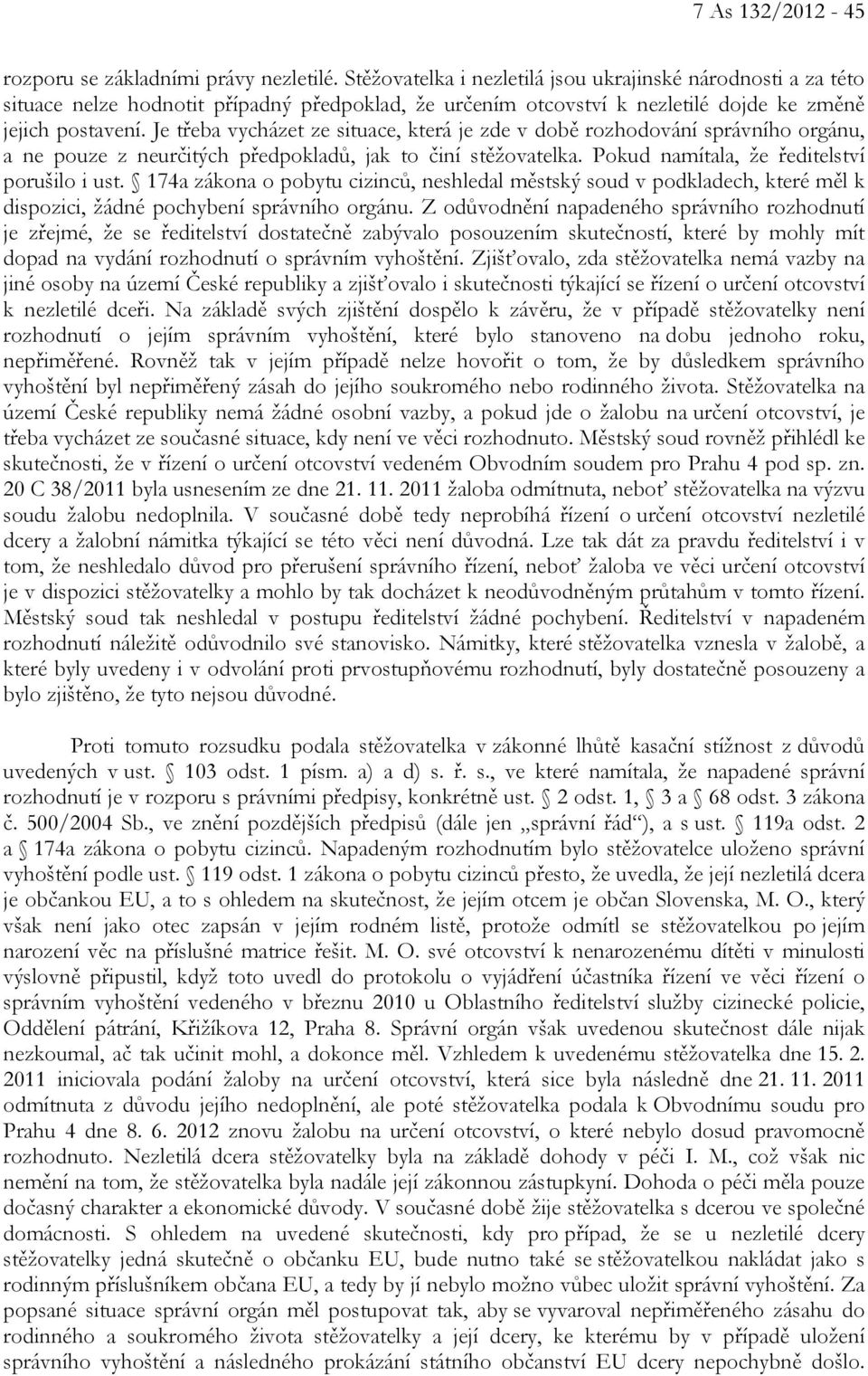 Je třeba vycházet ze situace, která je zde v době rozhodování správního orgánu, a ne pouze z neurčitých předpokladů, jak to činí stěžovatelka. Pokud namítala, že ředitelství porušilo i ust.