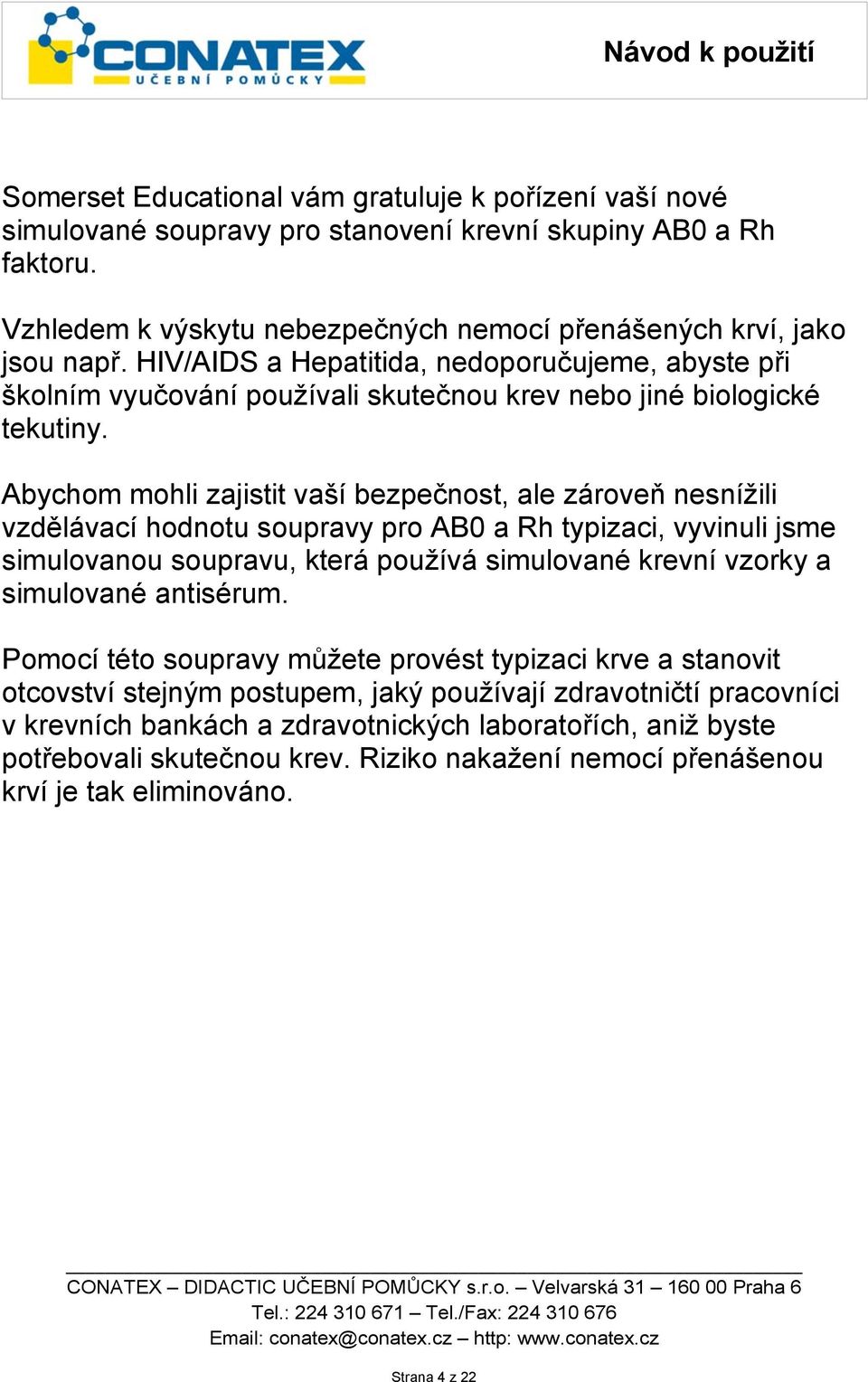 Abychom mohli zajistit vaší bezpečnost, ale zároveň nesnížili vzdělávací hodnotu soupravy pro AB0 a Rh typizaci, vyvinuli jsme simulovanou soupravu, která používá simulované krevní vzorky a