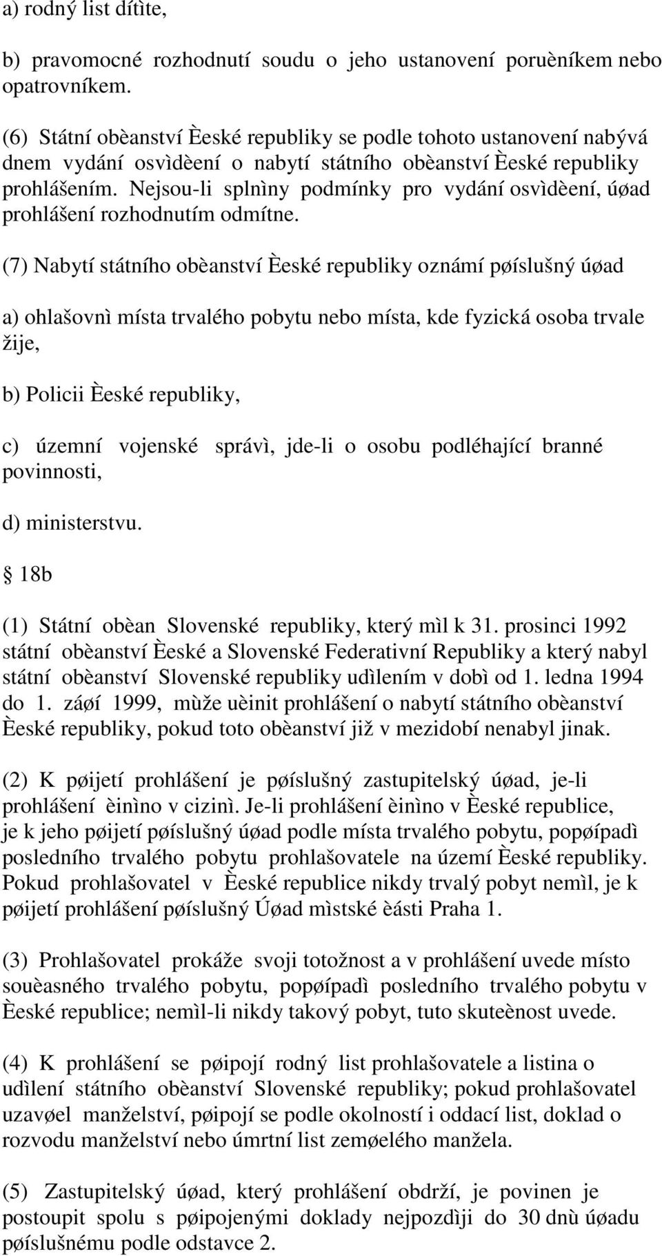 Nejsou-li splnìny podmínky pro vydání osvìdèení, úøad prohlášení rozhodnutím odmítne.