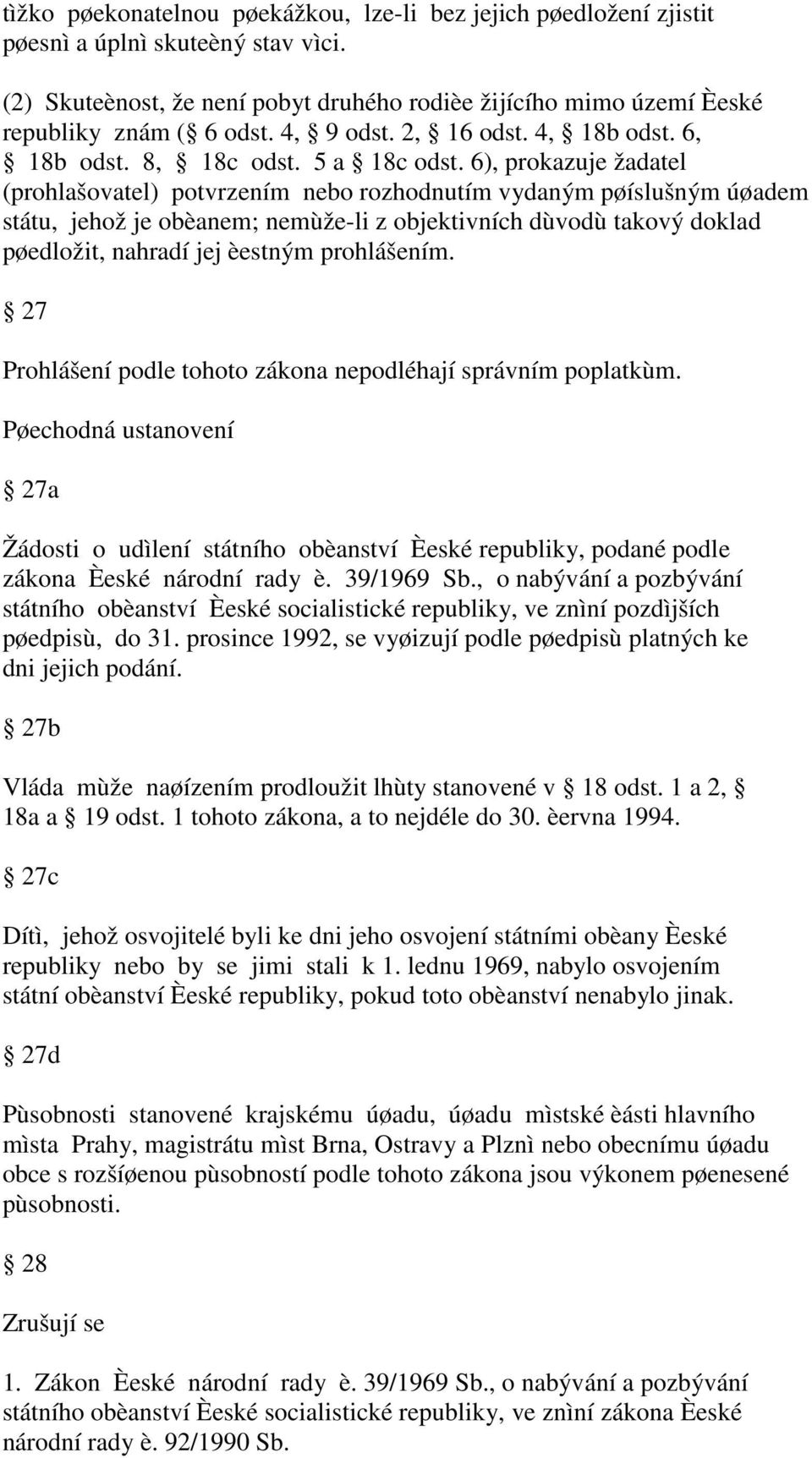 6), prokazuje žadatel (prohlašovatel) potvrzením nebo rozhodnutím vydaným pøíslušným úøadem státu, jehož je obèanem; nemùže-li z objektivních dùvodù takový doklad pøedložit, nahradí jej èestným