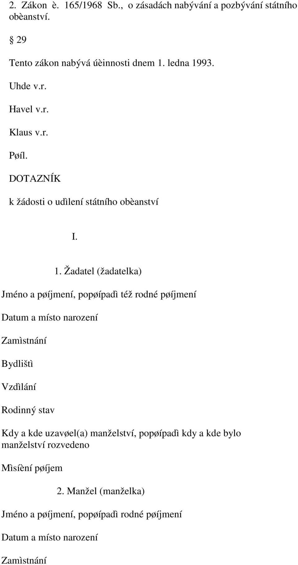 Žadatel (žadatelka) Jméno a pøíjmení, popøípadì též rodné pøíjmení Datum a místo narození Zamìstnání Bydlištì Vzdìlání Rodinný stav Kdy