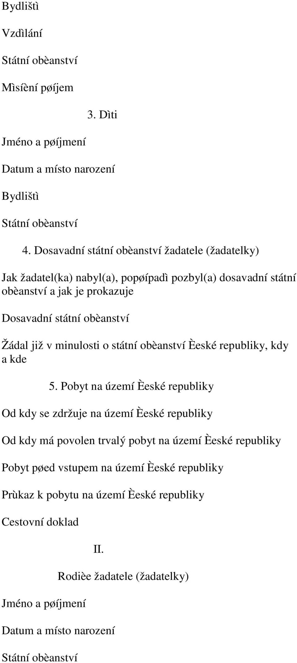 Žádal již v minulosti o státní obèanství Èeské republiky, kdy a kde 5.
