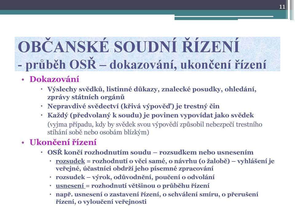 Ukončení řízení OSŘ končí rozhodnutím soudu rozsudkem nebo usnesením rozsudek = rozhodnutí o věci samé, o návrhu (o žalobě) vyhlášení je veřejné, účastníci obdrží jeho písemné