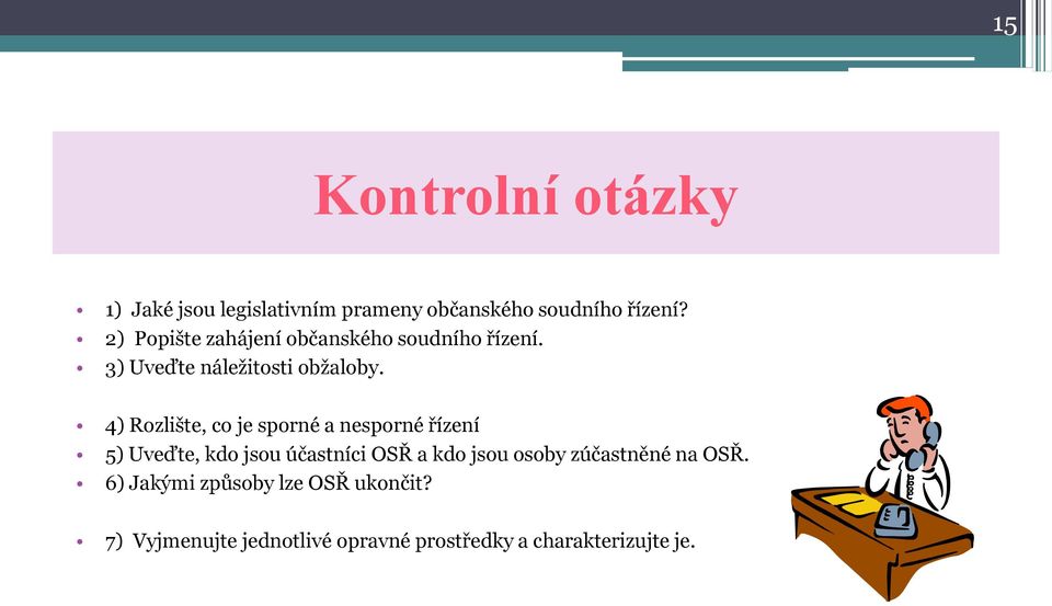 4) Rozlište, co je sporné a nesporné řízení 5) Uveďte, kdo jsou účastníci OSŘ a kdo jsou osoby