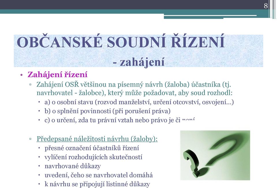 b) o splnění povinnosti (při porušení práva) c) o určení, zda tu právní vztah nebo právo je či není Předepsané náležitosti návrhu