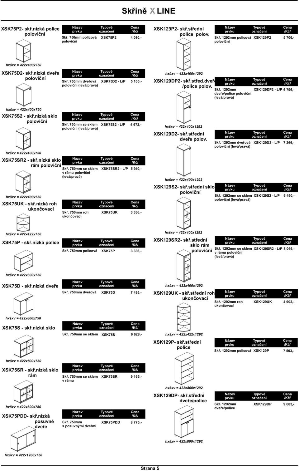750mm se sklem XSK75S2 - L/P 4 672,- XSK129D2- skø.støední dveøe polov. Skø. 1292mm dveøová XSK129D2 - L/P 7 266,- hxšxv = 422x400x750 XSK75SR2 - skø.nízká sklo rám hxšxv = 422x400x750 XSK75UK - skø.