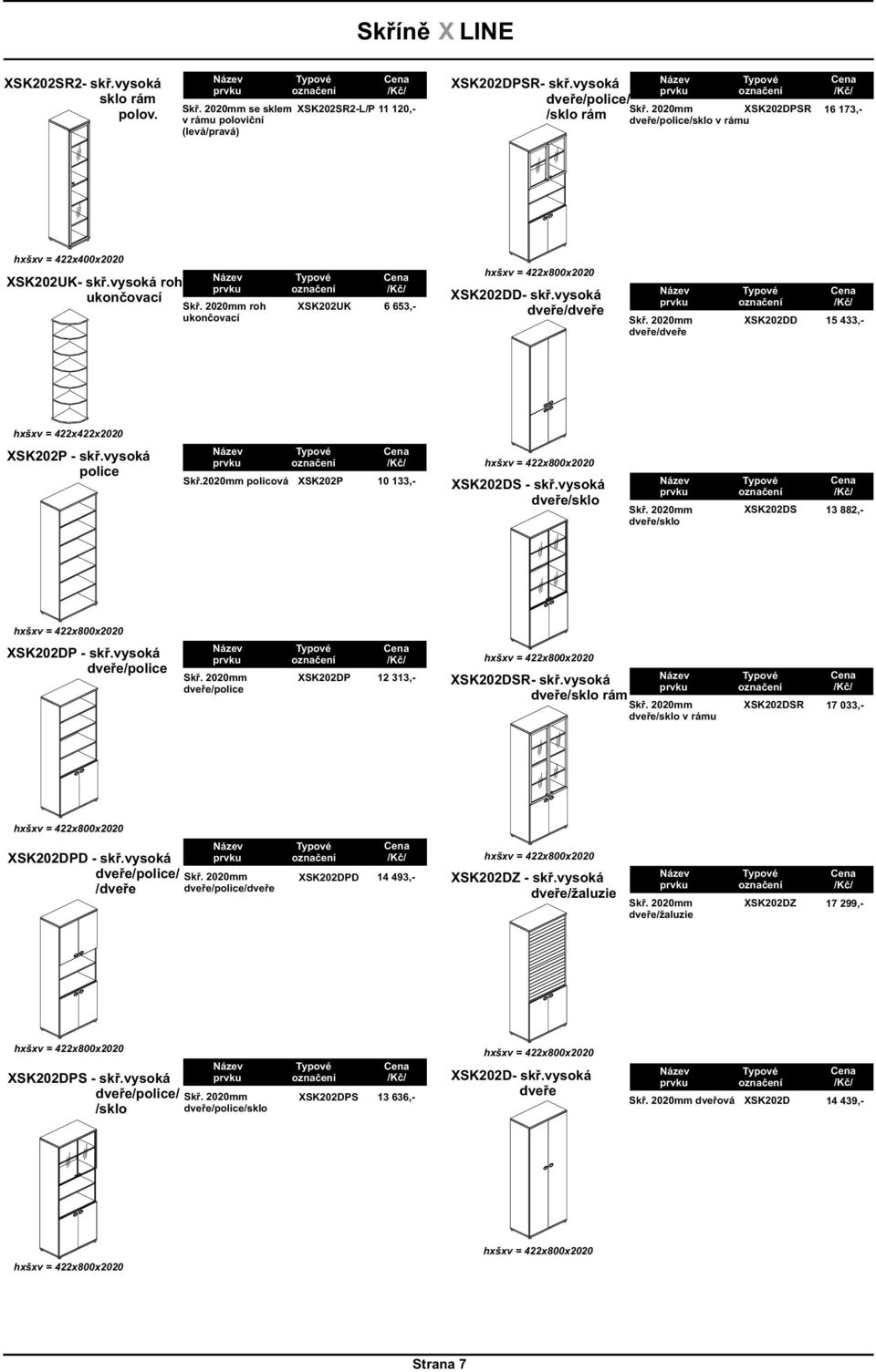 2020mm policová XSK202P 10 133,- XSK202DS - skø.vysoká XSK202DS 13 882,- XSK202DP - skø.vysoká XSK202DP 12 313,- XSK202DSR- skø.vysoká rám XSK202DSR 17 033,- XSK202DPD - skø.