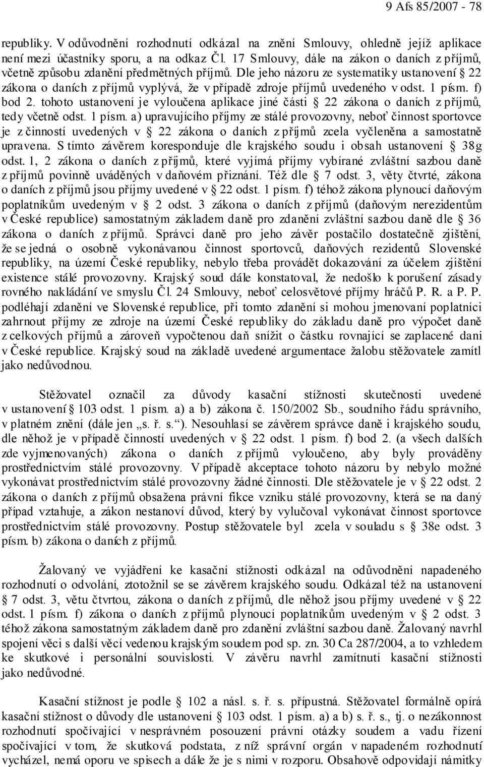 Dle jeho názoru ze systematiky ustanovení 22 zákona o daních z příjmů vyplývá, že v případě zdroje příjmů uvedeného v odst. 1 písm. f) bod 2.