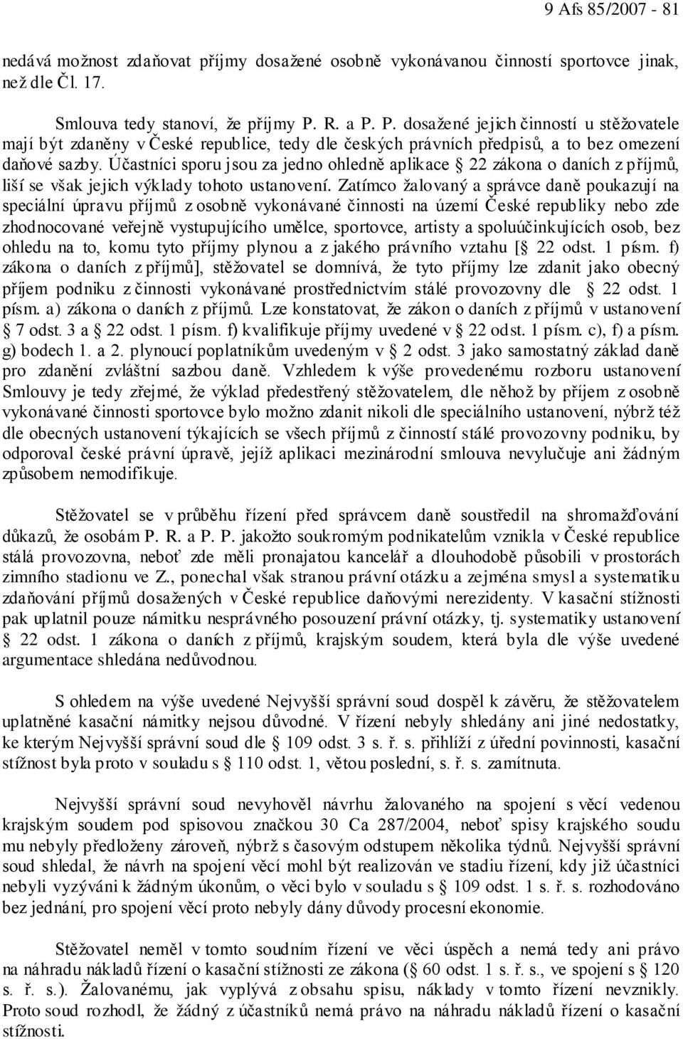 Účastníci sporu jsou za jedno ohledně aplikace 22 zákona o daních z příjmů, liší se však jejich výklady tohoto ustanovení.