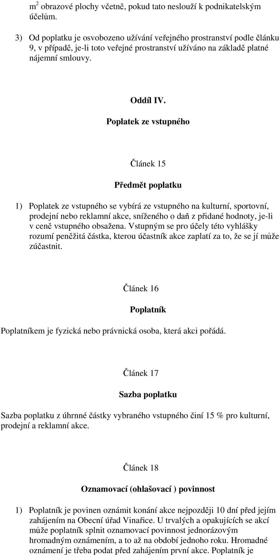 Poplatek ze vstupného Článek 15 Předmět poplatku 1) Poplatek ze vstupného se vybírá ze vstupného na kulturní, sportovní, prodejní nebo reklamní akce, sníženého o daň z přidané hodnoty, je-li v ceně