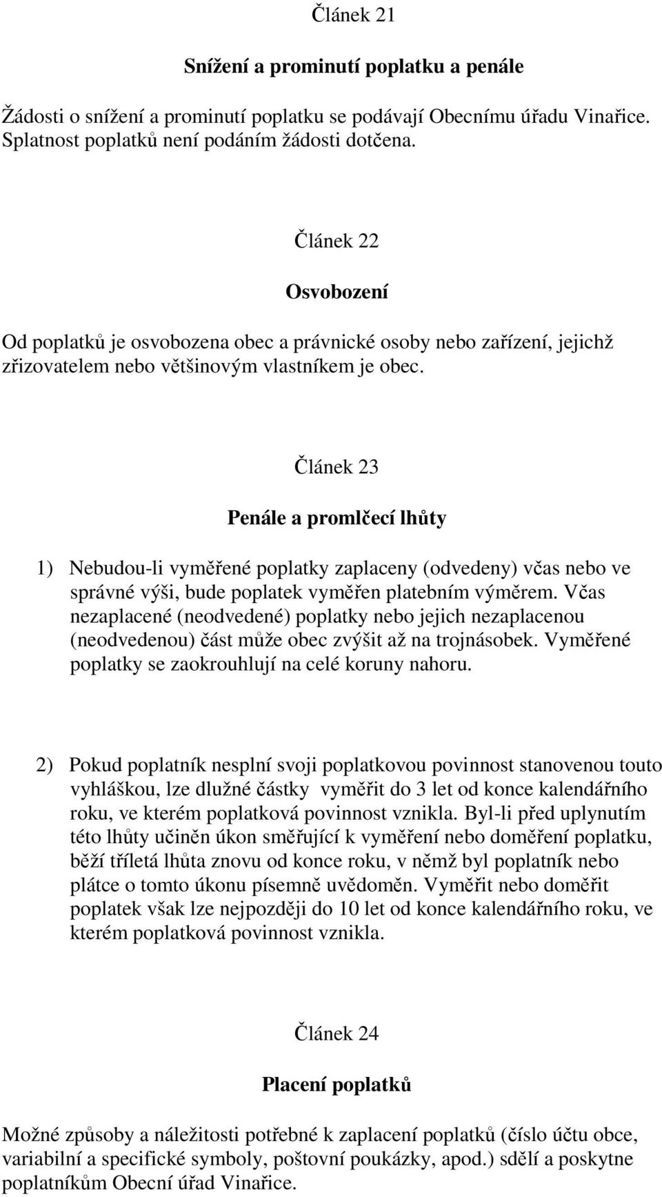 Článek 23 Penále a promlčecí lhůty 1) Nebudou-li vyměřené poplatky zaplaceny (odvedeny) včas nebo ve správné výši, bude poplatek vyměřen platebním výměrem.