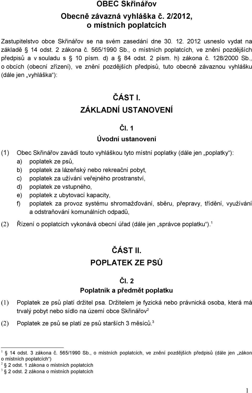 , o obcích (obecní zřízení), ve znění pozdějších předpisů, tuto obecně závaznou vyhlášku (dále jen vyhláška ): ČÁST I. ZÁKLADNÍ USTANOVENÍ Čl.