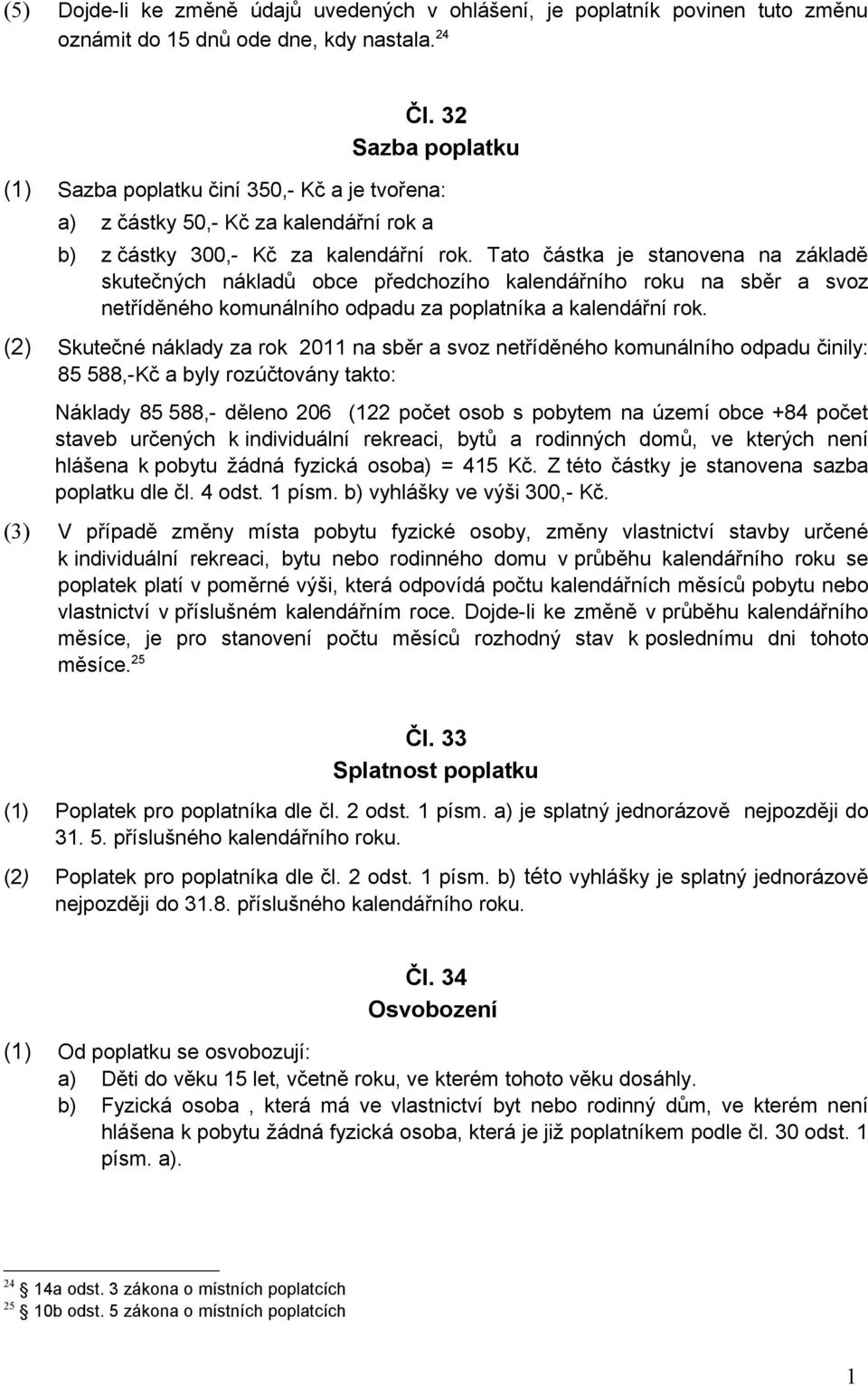 Tato částka je stanovena na základě skutečných nákladů obce předchozího kalendářního roku na sběr a svoz netříděného komunálního odpadu za poplatníka a kalendářní rok.