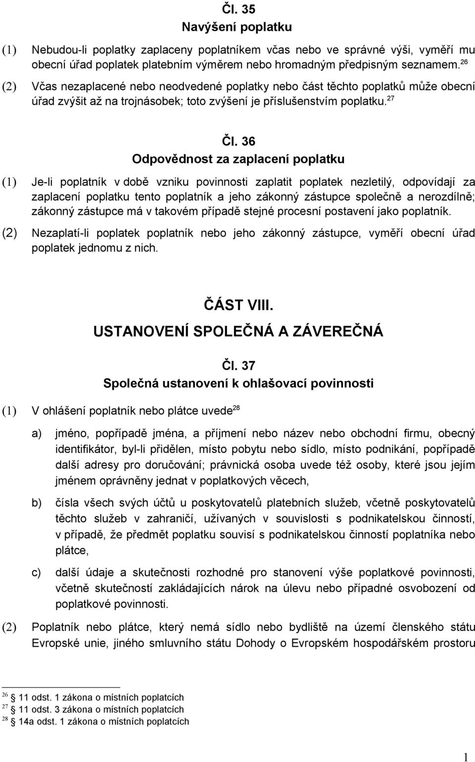 36 Odpovědnost za zaplacení poplatku (1) Je-li poplatník v době vzniku povinnosti zaplatit poplatek nezletilý, odpovídají za zaplacení poplatku tento poplatník a jeho zákonný zástupce společně a