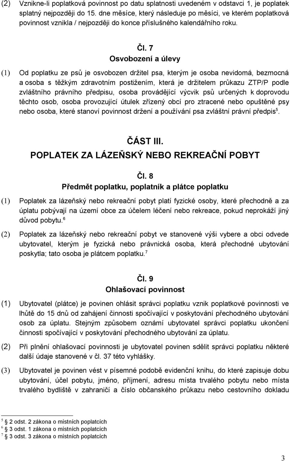 7 Osvobození a úlevy (1) Od poplatku ze psů je osvobozen držitel psa, kterým je osoba nevidomá, bezmocná a osoba s těžkým zdravotním postižením, která je držitelem průkazu ZTP/P podle zvláštního