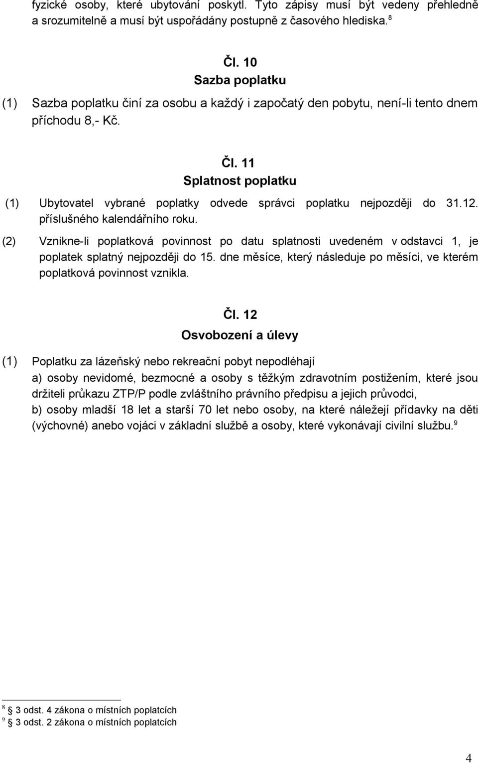 11 Splatnost poplatku (1) Ubytovatel vybrané poplatky odvede správci poplatku nejpozději do 31.12. příslušného kalendářního roku.