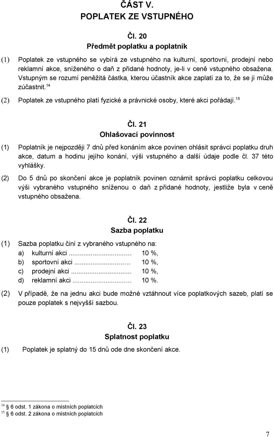 obsažena. Vstupným se rozumí peněžitá částka, kterou účastník akce zaplatí za to, že se jí může zúčastnit. 14 (2) Poplatek ze vstupného platí fyzické a právnické osoby, které akci pořádají. 15 Čl.