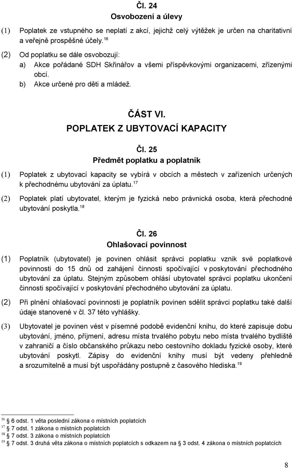 25 Předmět poplatku a poplatník (1) Poplatek z ubytovací kapacity se vybírá v obcích a městech v zařízeních určených k přechodnému ubytování za úplatu.