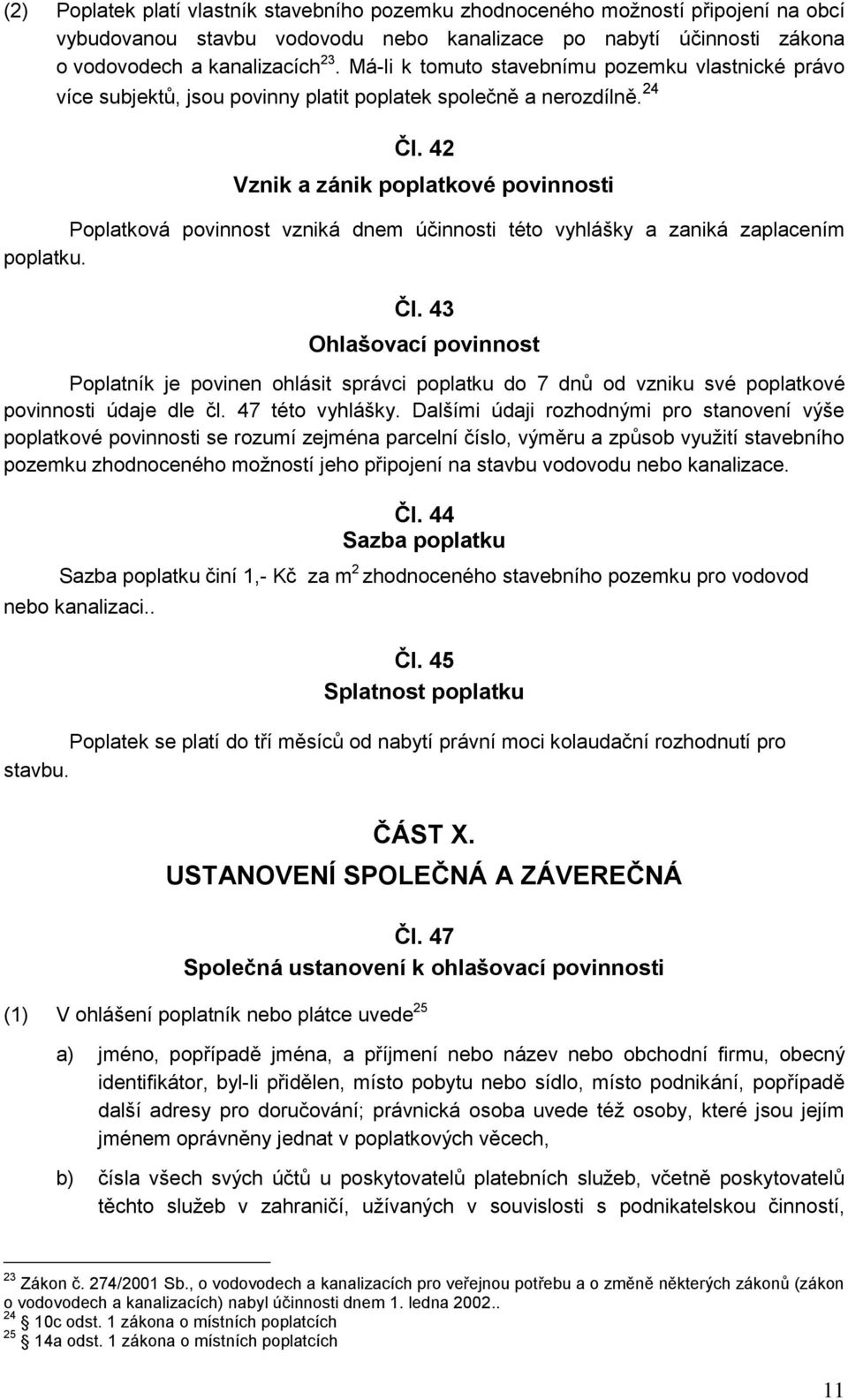 42 Vznik a zánik poplatkové povinnosti Poplatková povinnost vzniká dnem účinnosti této vyhlášky a zaniká zaplacením poplatku. Čl.