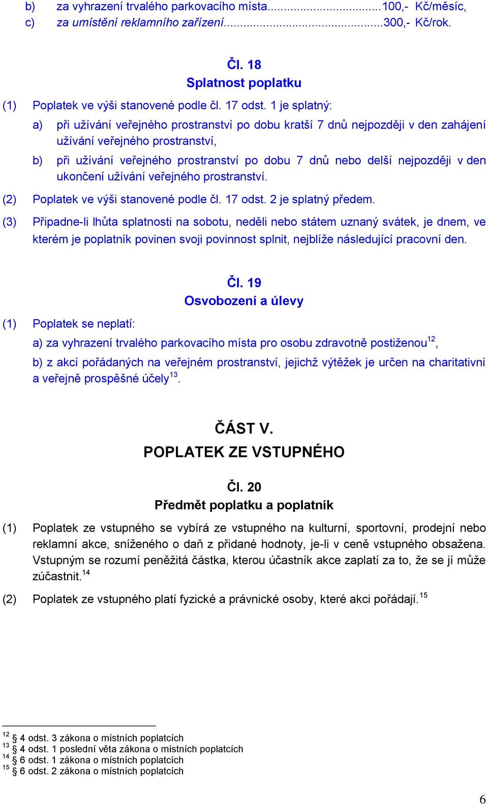 nejpozději v den ukončení užívání veřejného prostranství. (2) Poplatek ve výši stanovené podle čl. 17 odst. 2 je splatný předem.