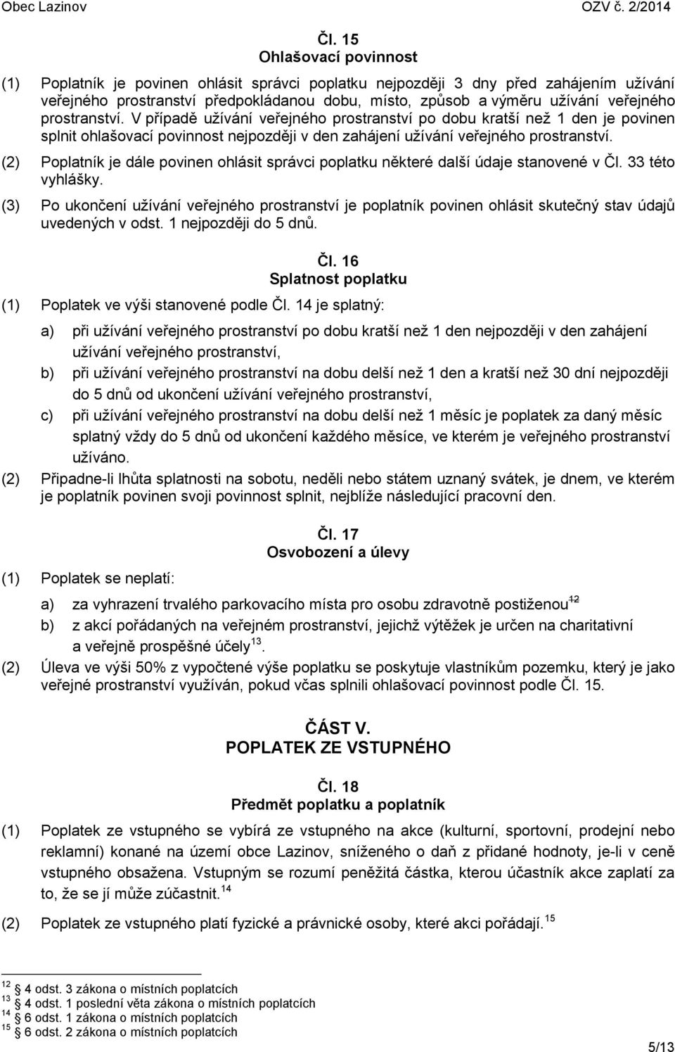 (2) Poplatník je dále povinen ohlásit správci poplatku některé další údaje stanovené v Čl. 33 této vyhlášky.