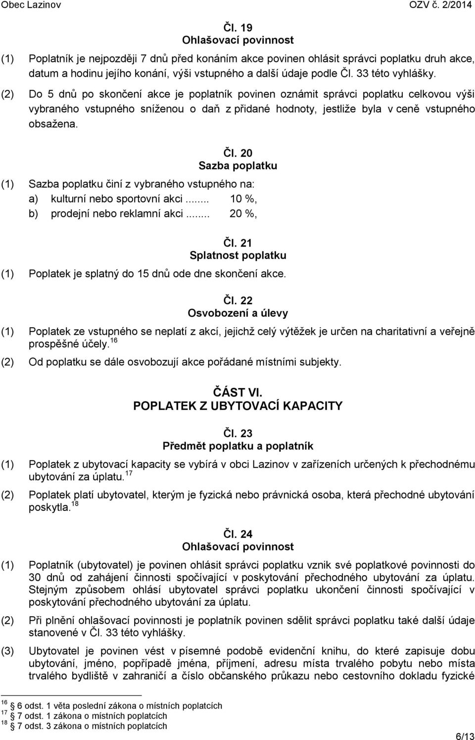 (2) Do 5 dnů po skončení akce je poplatník povinen oznámit správci poplatku celkovou výši vybraného vstupného sníženou o daň z přidané hodnoty, jestliže byla v ceně vstupného obsažena. Čl.