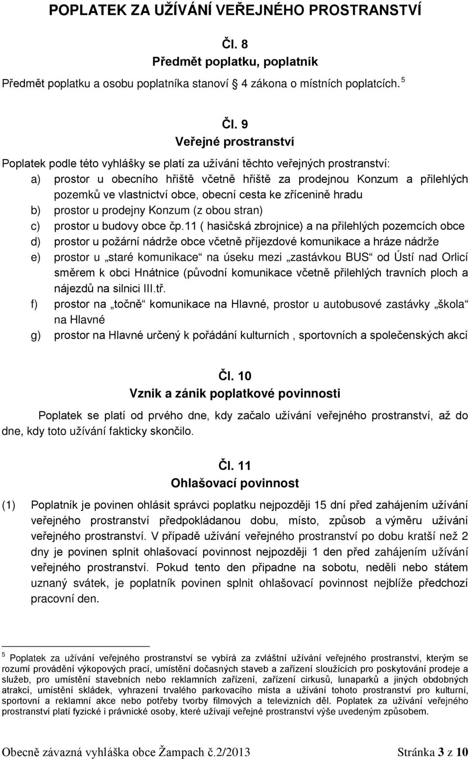 vlastnictví obce, obecní cesta ke zřícenině hradu b) prostor u prodejny Konzum (z obou stran) c) prostor u budovy obce čp.