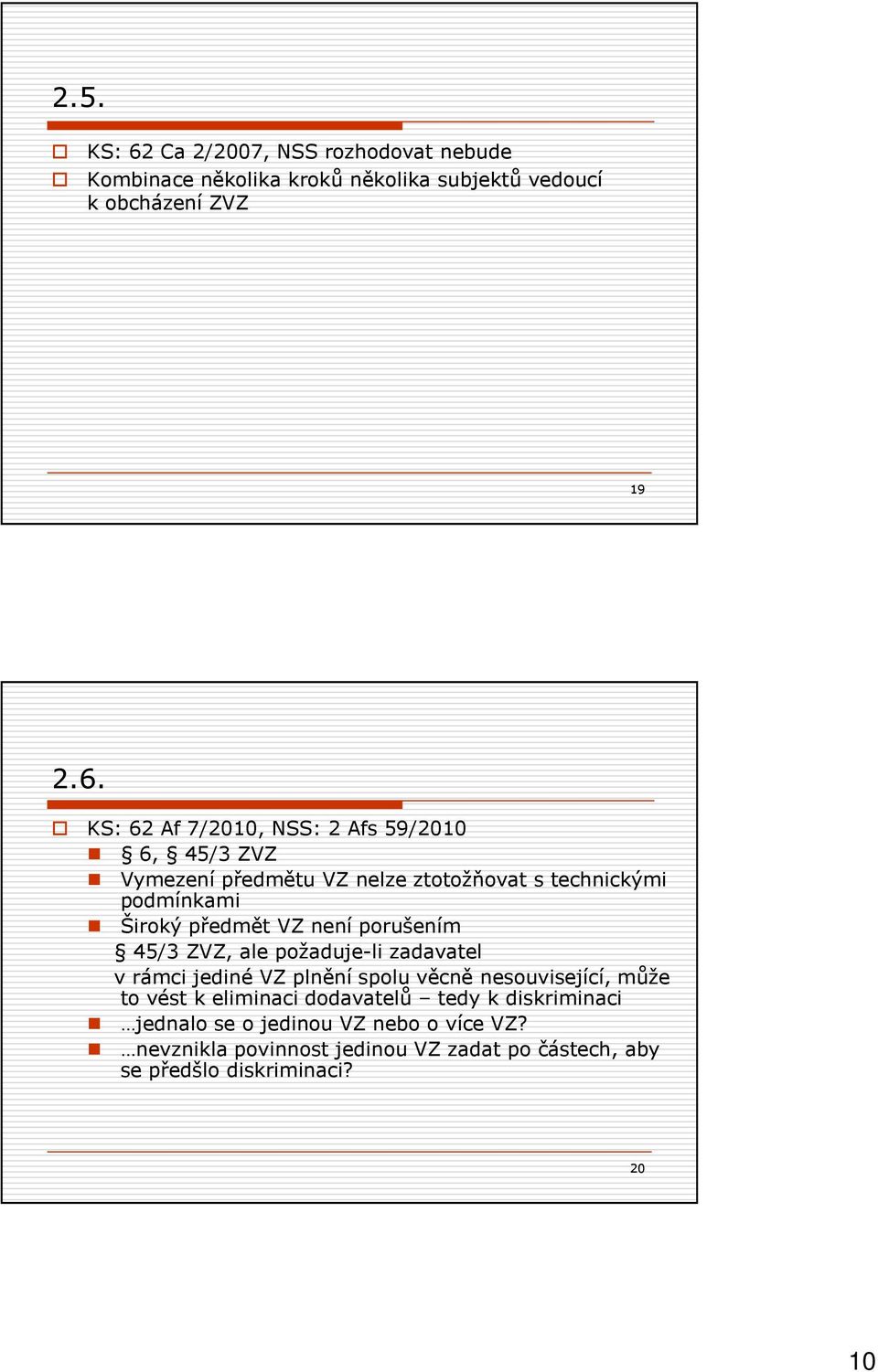 KS: 62 Af 7/2010, NSS: 2 Afs 59/2010 6, 45/3 ZVZ Vymezení předmětu VZ nelze ztotožňovat s technickými podmínkami Široký předmět VZ