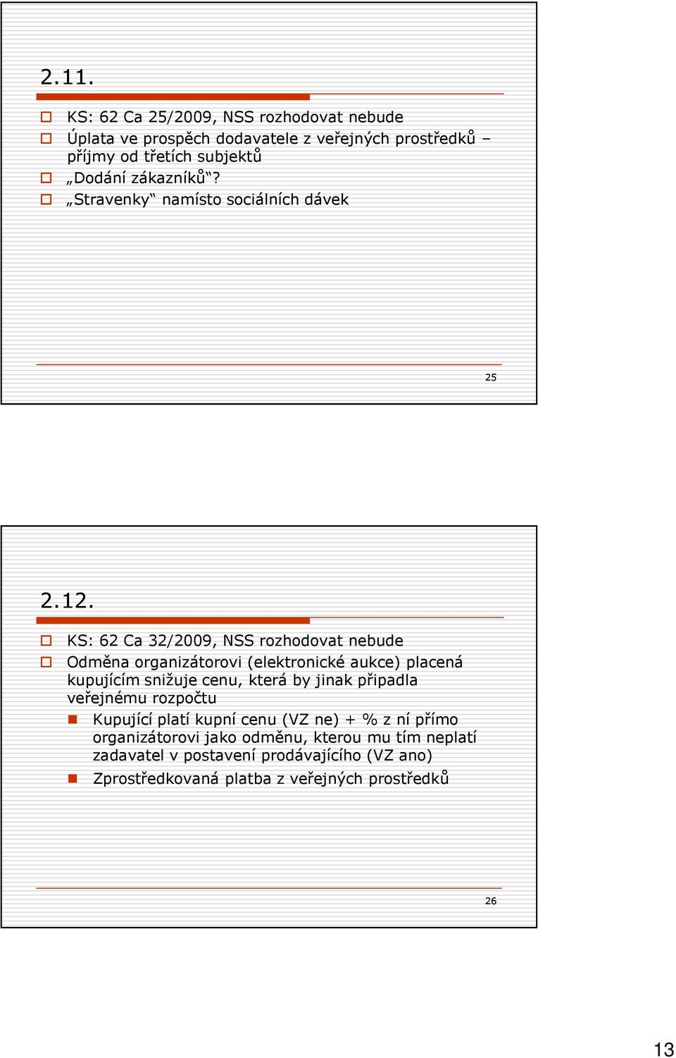 KS: 62 Ca 32/2009, NSS rozhodovat nebude Odměna organizátorovi (elektronické aukce) placená kupujícím snižuje cenu, která by jinak