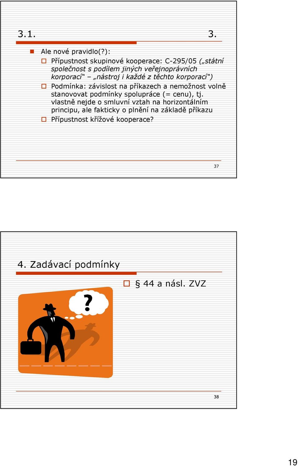 nástroj i každé z těchto korporací ) Podmínka: závislost na příkazech a nemožnost volně stanovovat podmínky