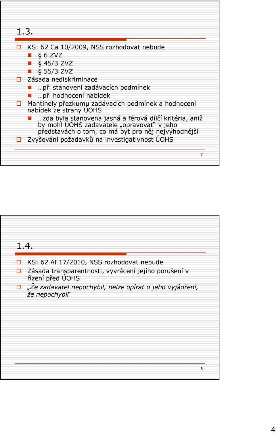 zadavatele opravovat v jeho představách o tom, co má být pro něj nejvýhodnější Zvyšování požadavků na investigativnost ÚOHS 7 1.4.