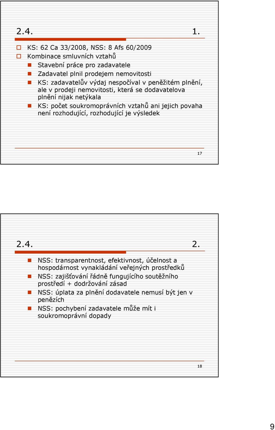 v peněžitém plnění, ale v prodeji nemovitosti, která se dodavatelova plnění nijak netýkala KS: počet soukromoprávních vztahů ani jejich povaha není rozhodující,