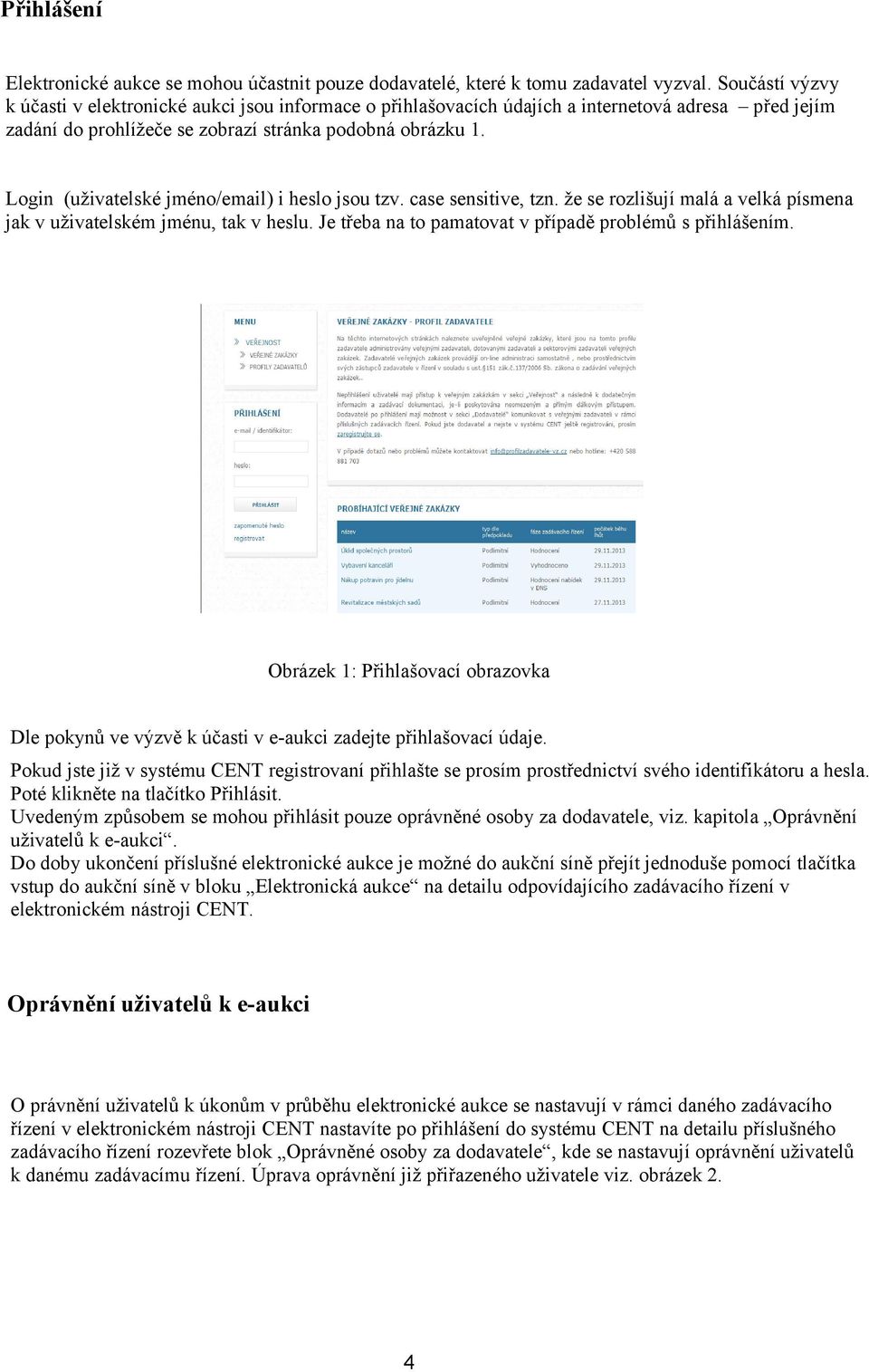 Login (uživatelské jméno/email) i heslo jsou tzv. case sensitive, tzn. že se rozlišují malá a velká písmena jak v uživatelském jménu, tak v heslu.