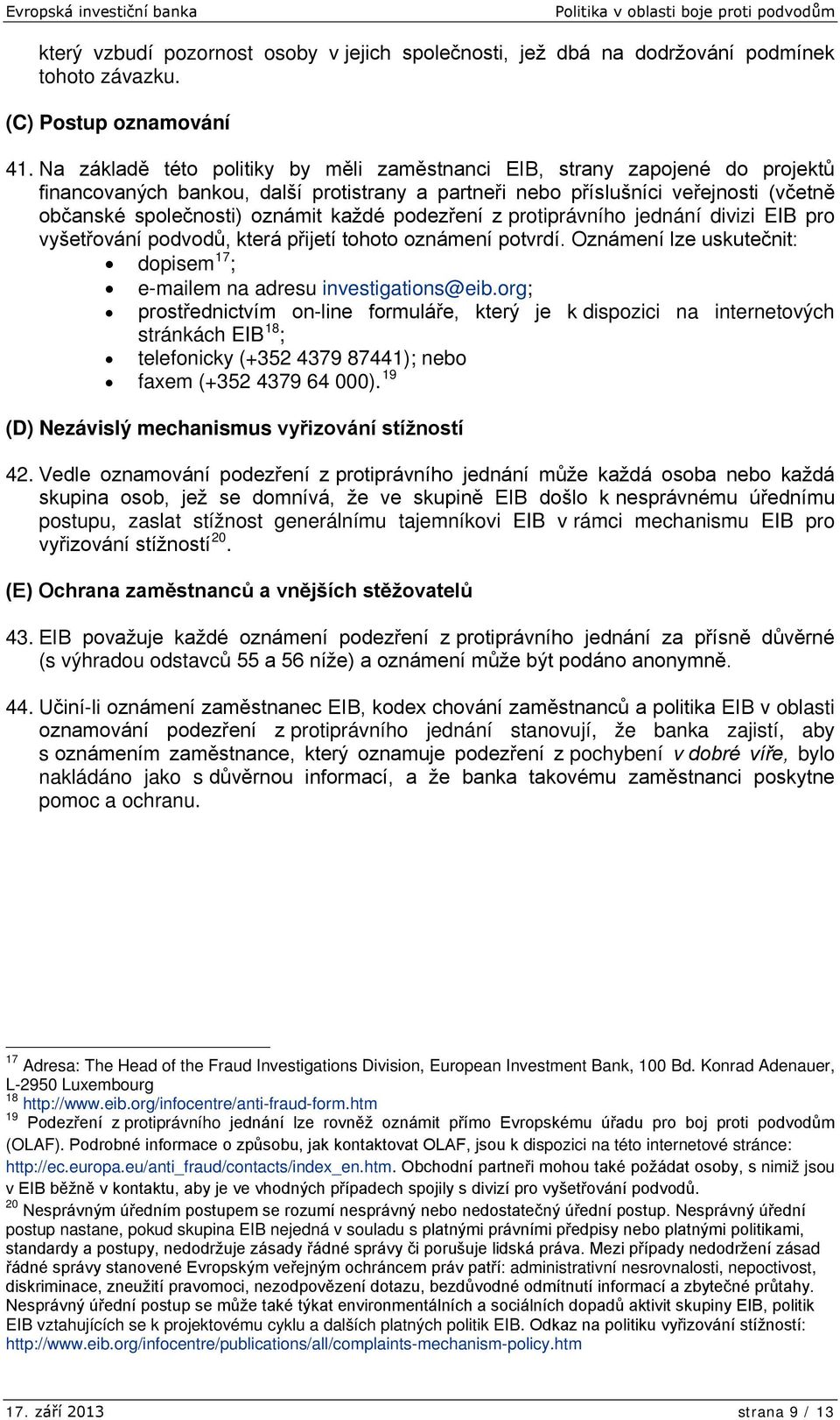 každé podezření z protiprávního jednání divizi EIB pro vyšetřování podvodů, která přijetí tohoto oznámení potvrdí. Oznámení lze uskutečnit: dopisem 17 ; e-mailem na adresu investigations@eib.