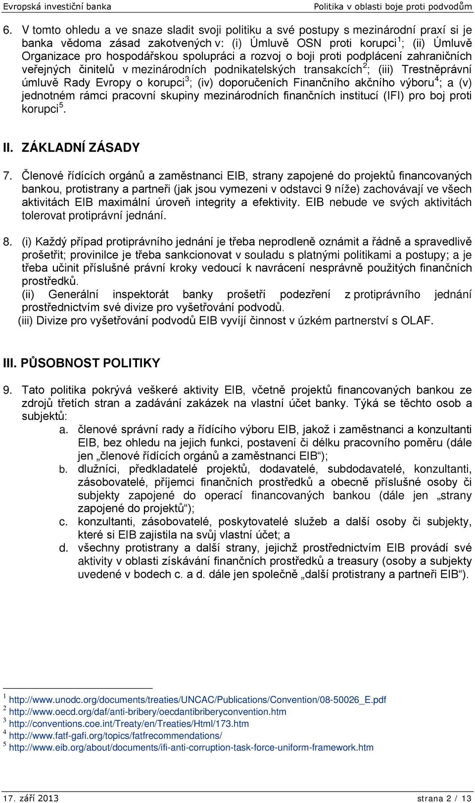 Finančního akčního výboru 4 ; a (v) jednotném rámci pracovní skupiny mezinárodních finančních institucí (IFI) pro boj proti korupci 5. II. ZÁKLADNÍ ZÁSADY 7.