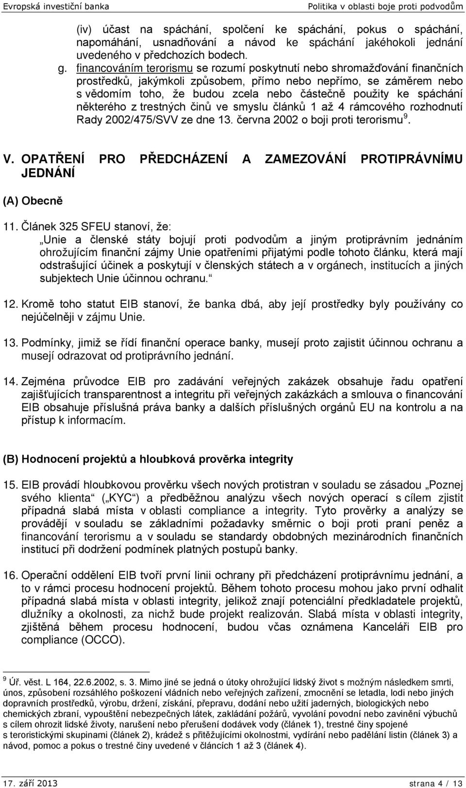 spáchání některého z trestných činů ve smyslu článků 1 až 4 rámcového rozhodnutí Rady 2002/475/SVV ze dne 13. června 2002 o boji proti terorismu 9. V.