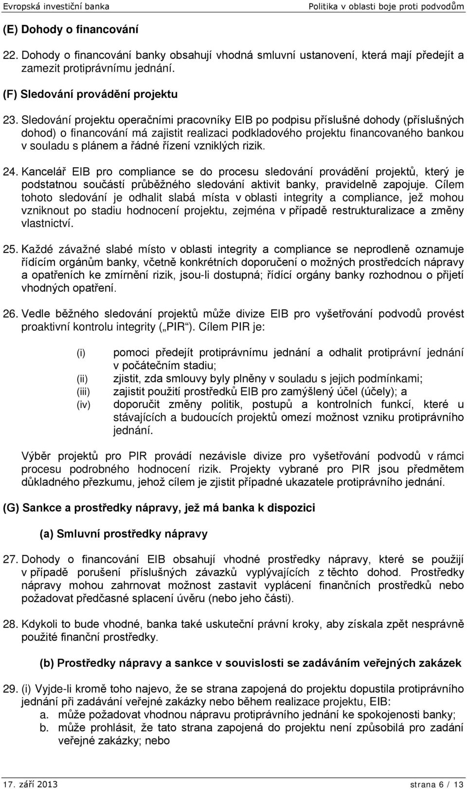 řízení vzniklých rizik. 24. Kancelář EIB pro compliance se do procesu sledování provádění projektů, který je podstatnou součástí průběžného sledování aktivit banky, pravidelně zapojuje.