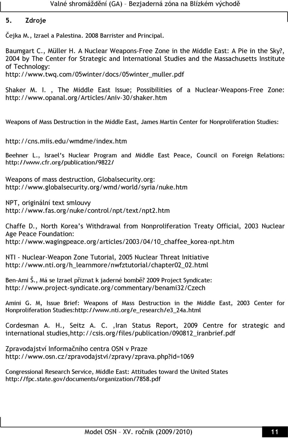 opanal.org/articles/aniv-30/shaker.htm Weapons of Mass Destruction in the Middle East, James Martin Center for Nonproliferation Studies: http://cns.miis.edu/wmdme/index.htm Beehner L.