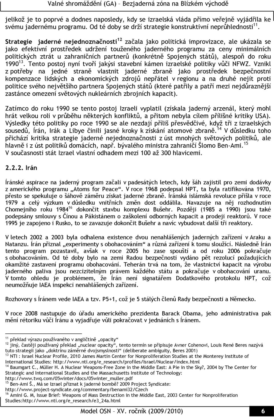 zahraničních partnerů (konkrétně Spojených států), alespoň do roku 1990 13. Tento postoj nyní tvoří jakýsi stavební kámen izraelské politiky vůči NFWZ.