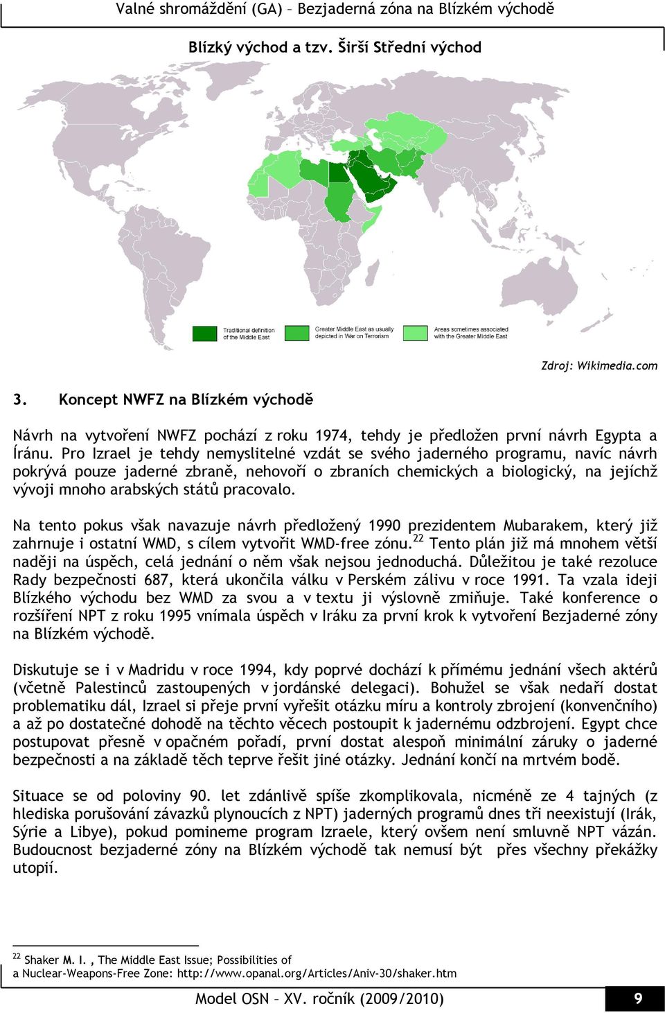 pracovalo. Na tento pokus však navazuje návrh předložený 1990 prezidentem Mubarakem, který již zahrnuje i ostatní WMD, s cílem vytvořit WMD-free zónu.