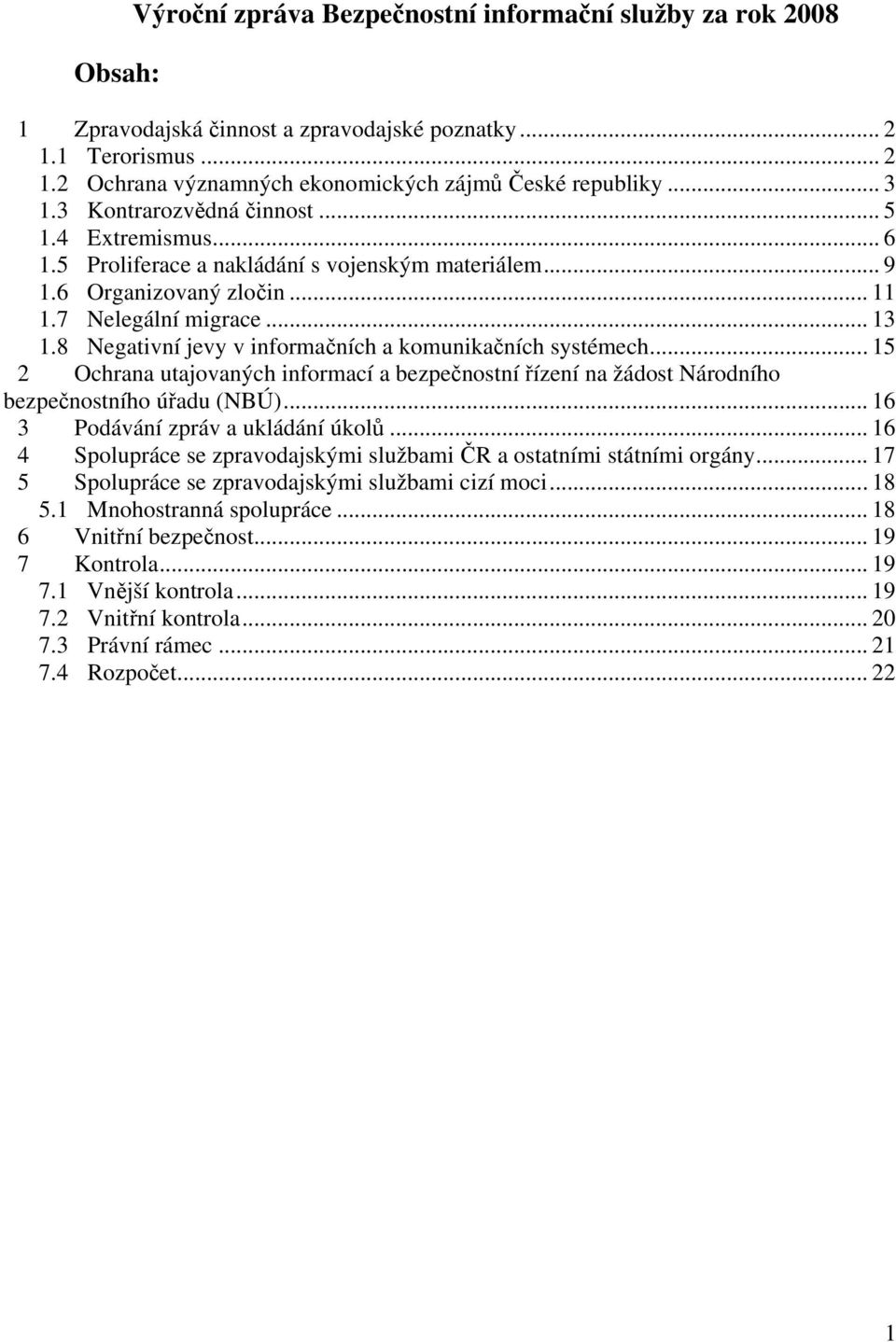 8 Negativní jevy v informačních a komunikačních systémech... 15 2 Ochrana utajovaných informací a bezpečnostní řízení na žádost Národního bezpečnostního úřadu (NBÚ).