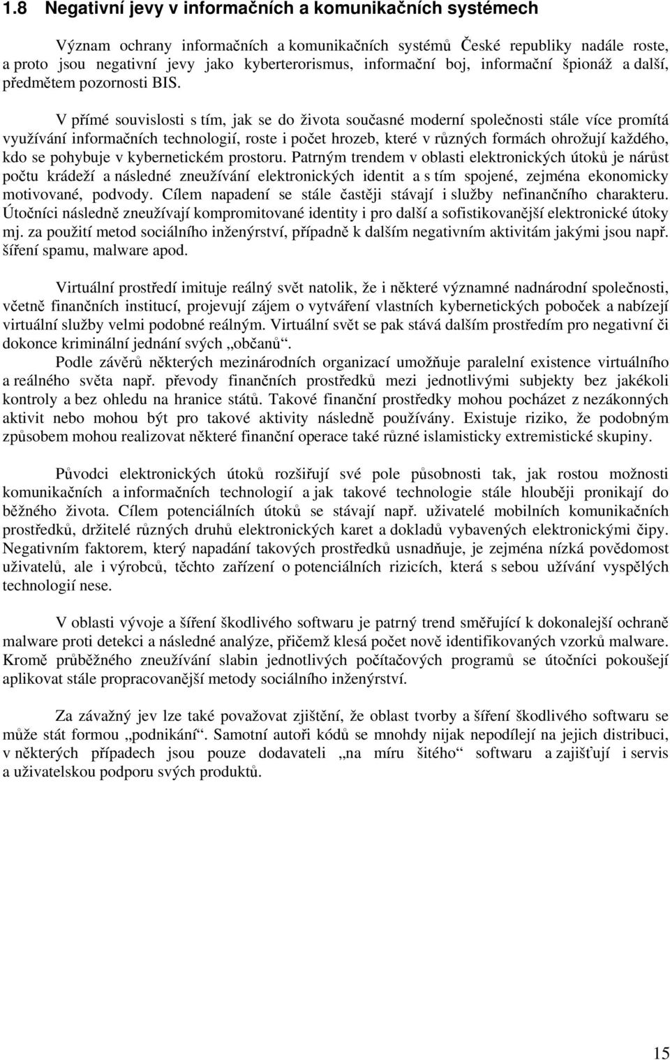 V přímé souvislosti s tím, jak se do života současné moderní společnosti stále více promítá využívání informačních technologií, roste i počet hrozeb, které v různých formách ohrožují každého, kdo se