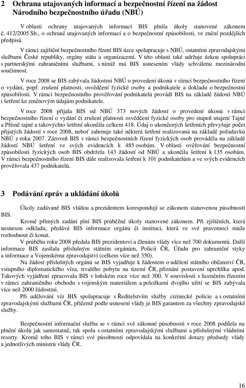 V rámci zajištění bezpečnostního řízení BIS úzce spolupracuje s NBÚ, ostatními zpravodajskými službami České republiky, orgány státu a organizacemi.