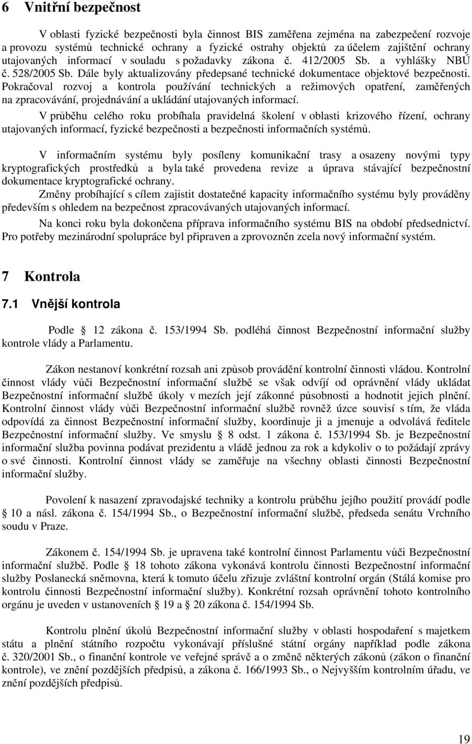 Pokračoval rozvoj a kontrola používání technických a režimových opatření, zaměřených na zpracovávání, projednávání a ukládání utajovaných informací.