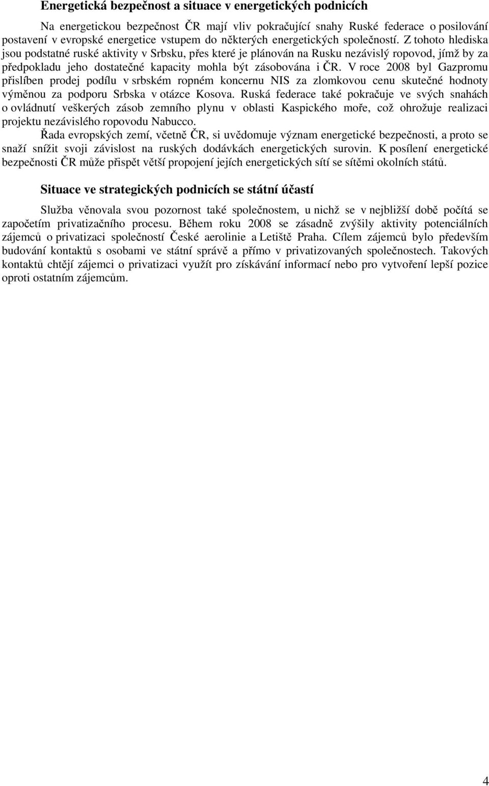 Z tohoto hlediska jsou podstatné ruské aktivity v Srbsku, přes které je plánován na Rusku nezávislý ropovod, jímž by za předpokladu jeho dostatečné kapacity mohla být zásobována i ČR.