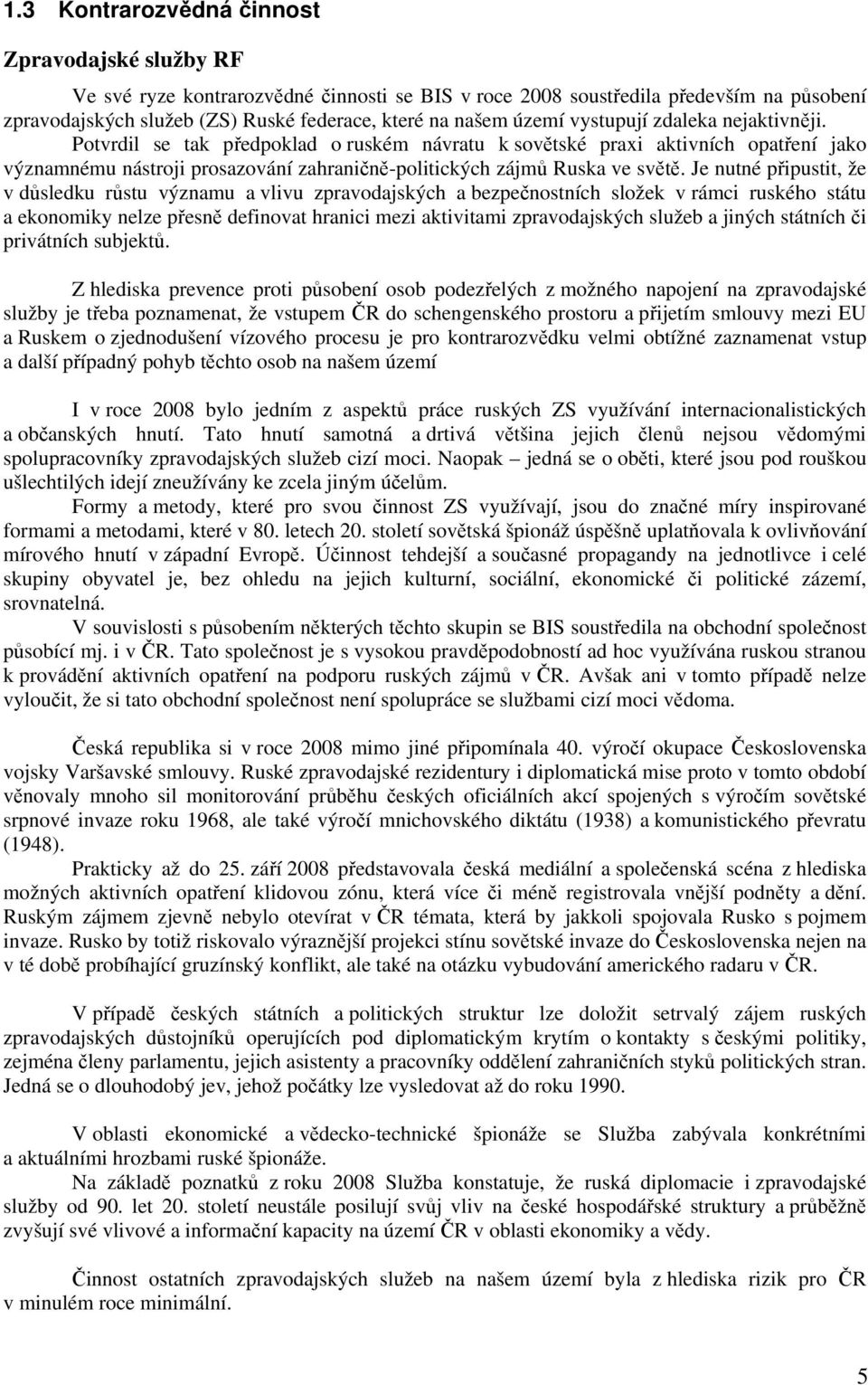 Je nutné připustit, že v důsledku růstu významu a vlivu zpravodajských a bezpečnostních složek v rámci ruského státu a ekonomiky nelze přesně definovat hranici mezi aktivitami zpravodajských služeb a