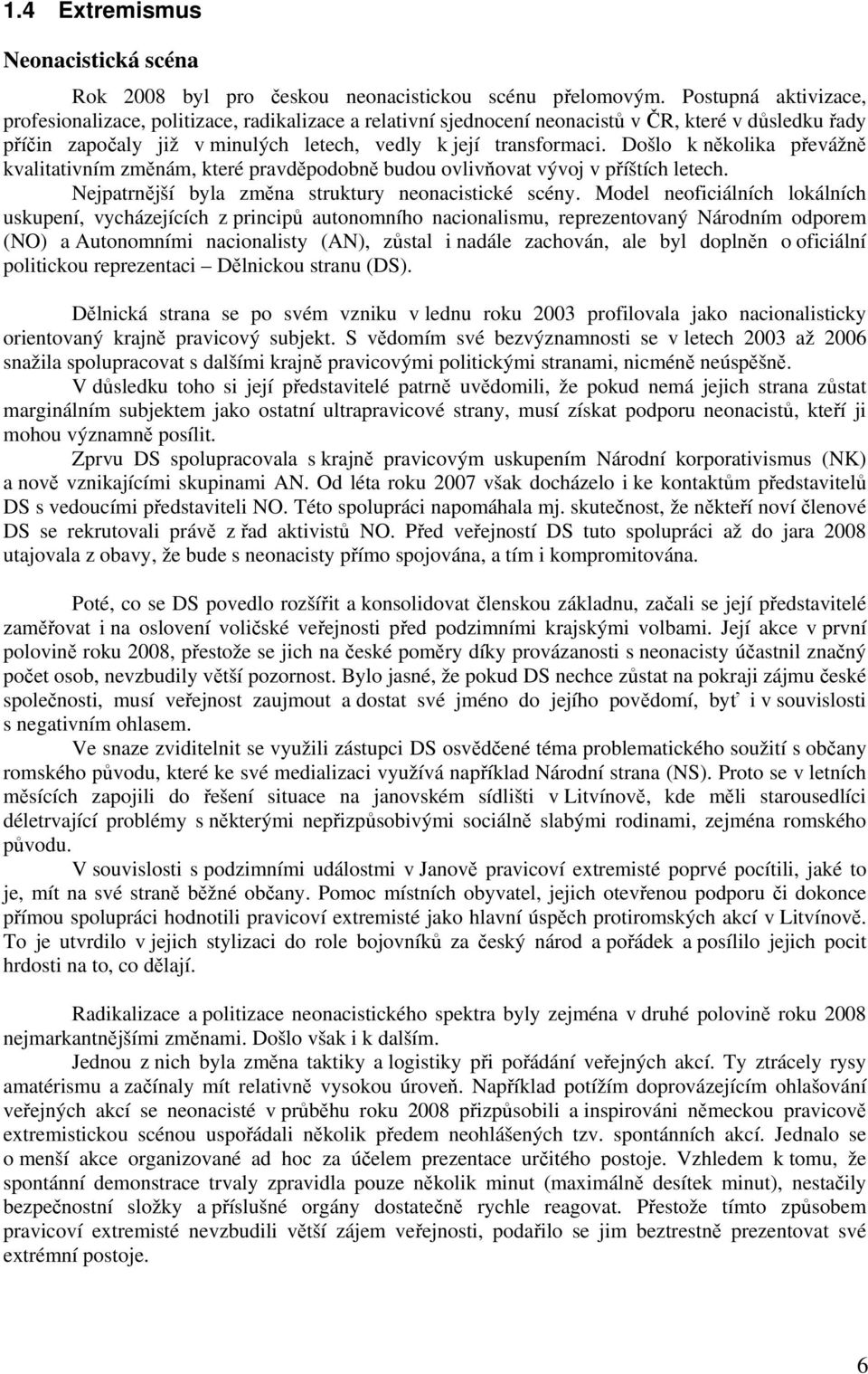 Došlo k několika převážně kvalitativním změnám, které pravděpodobně budou ovlivňovat vývoj v příštích letech. Nejpatrnější byla změna struktury neonacistické scény.